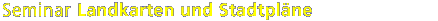 Seminar Landkarten und Stadtpl&auml;ne